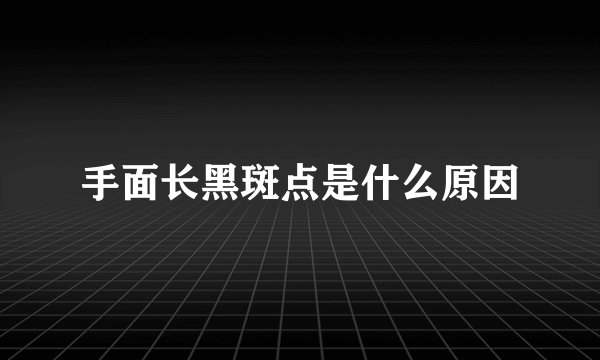 手面长黑斑点是什么原因