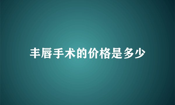 丰唇手术的价格是多少