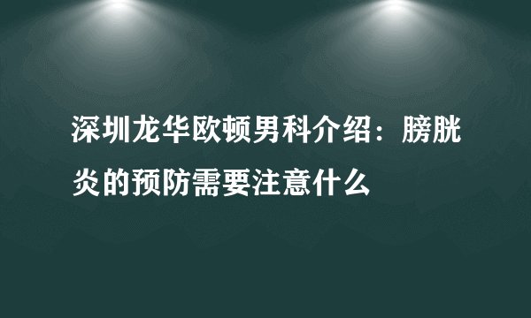 深圳龙华欧顿男科介绍:膀胱炎的预防需要注意什么