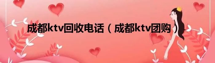 成都ktv回收电话（成都ktv团购）