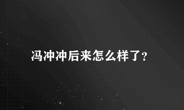 冯冲冲后来怎么样了？