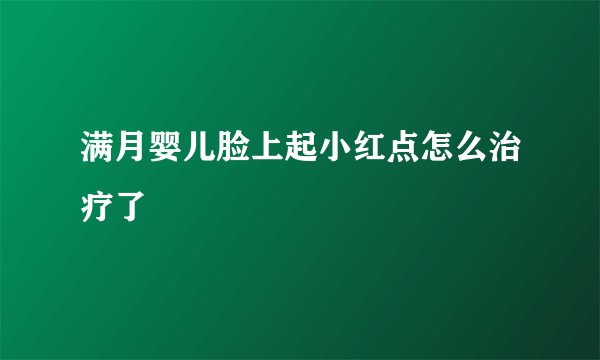 满月婴儿脸上起小红点怎么治疗了