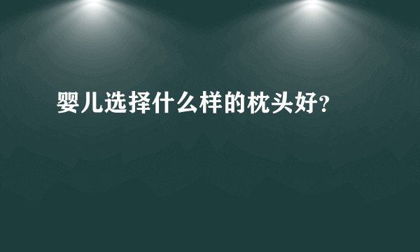 婴儿选择什么样的枕头好？ 