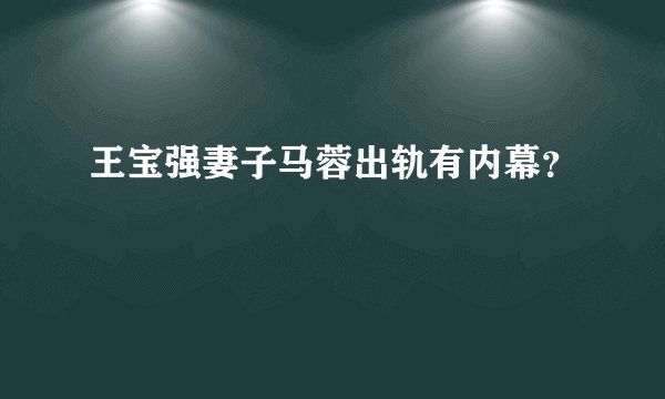 王宝强妻子马蓉出轨有内幕？