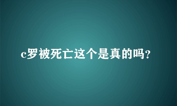 c罗被死亡这个是真的吗？