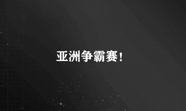 亚洲争霸赛！
