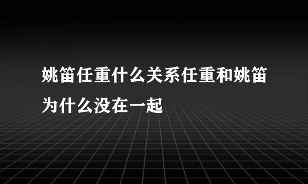 姚笛任重什么关系任重和姚笛为什么没在一起