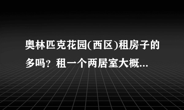 奥林匹克花园(西区)租房子的多吗？租一个两居室大概多少钱？