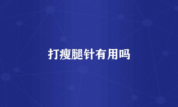 打瘦腿针有用吗