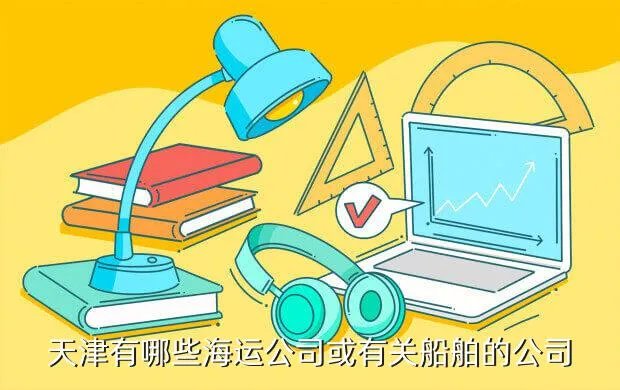 天津海运网,天津的船运公司都有哪些都跑那些航线