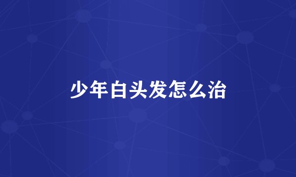 少年白头发怎么治