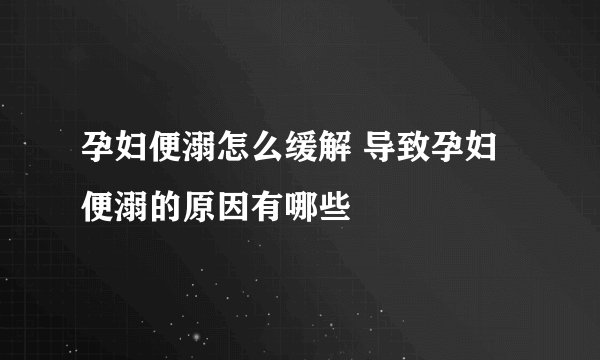 孕妇便溺怎么缓解 导致孕妇便溺的原因有哪些