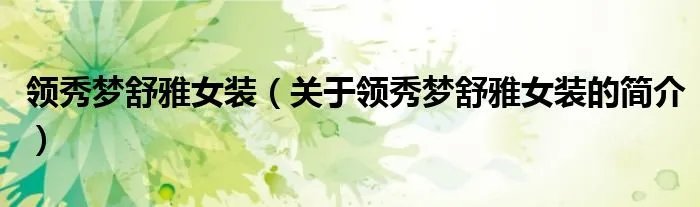 领秀梦舒雅女装（关于领秀梦舒雅女装的简介）