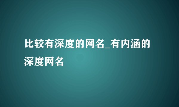 比较有深度的网名_有内涵的深度网名