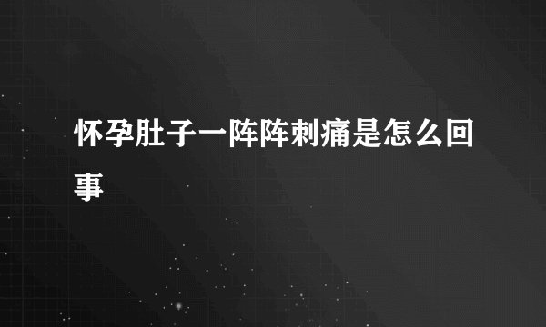 怀孕肚子一阵阵刺痛是怎么回事