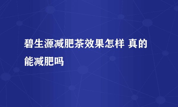 碧生源减肥茶效果怎样 真的能减肥吗
