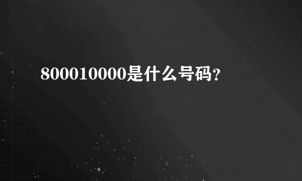 800010000是什么号码？