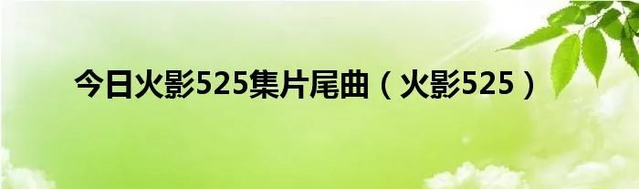 今日火影525集片尾曲（火影525）