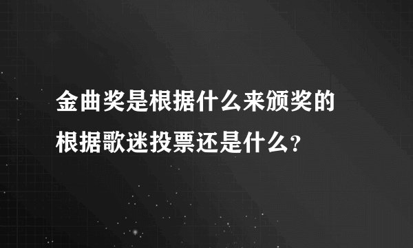 金曲奖是根据什么来颁奖的 根据歌迷投票还是什么？