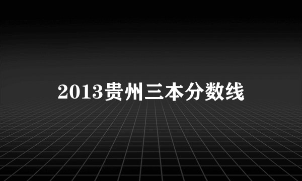 2013贵州三本分数线