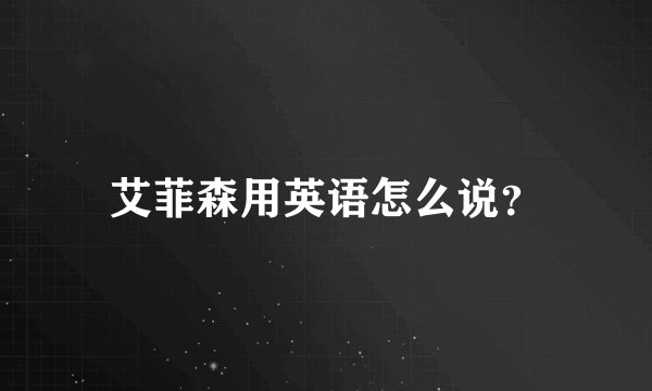 艾菲森用英语怎么说?