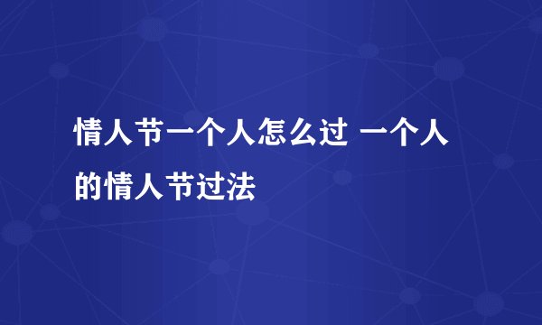 情人节一个人怎么过 一个人的情人节过法