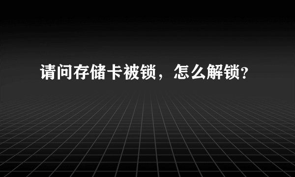 请问存储卡被锁，怎么解锁？