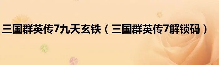 三国群英传7九天玄铁（三国群英传7解锁码）