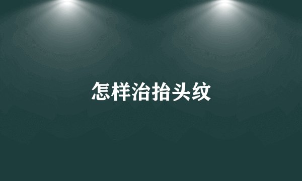 怎样治抬头纹