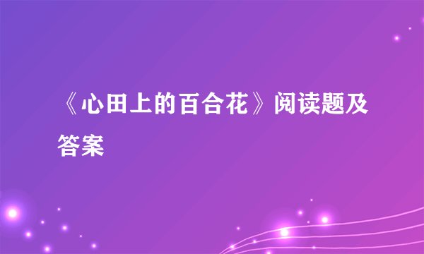 《心田上的百合花》阅读题及答案