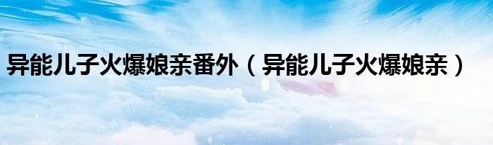 异能儿子火爆娘亲番外（异能儿子火爆娘亲）