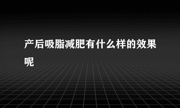 产后吸脂减肥有什么样的效果呢