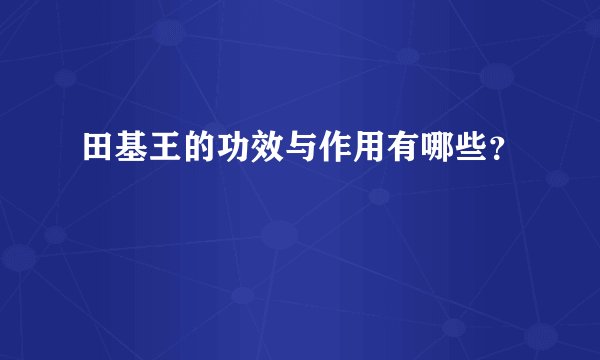 田基王的功效与作用有哪些？