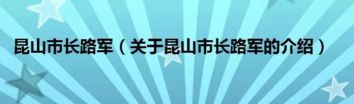 昆山市长路军(关于昆山市长路军的介绍)
