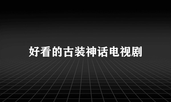 好看的古装神话电视剧