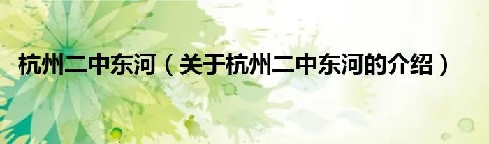 杭州二中东河（关于杭州二中东河的介绍）