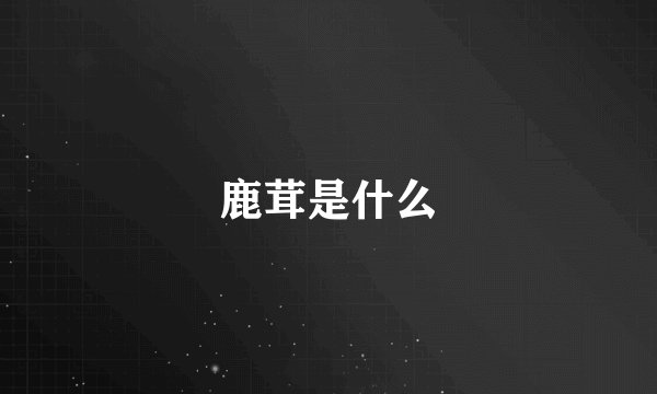 鹿茸是什么