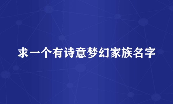 求一个有诗意梦幻家族名字