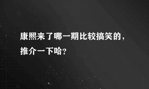 康熙来了哪一期比较搞笑的，推介一下哈？