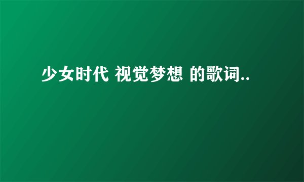 少女时代 视觉梦想 的歌词..