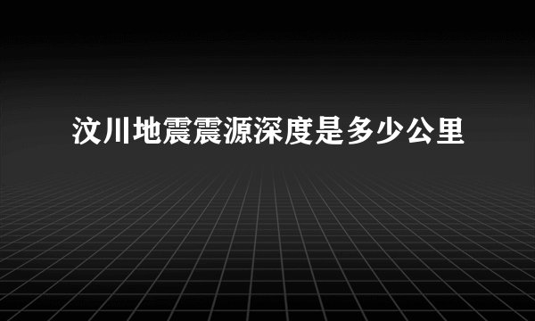 汶川地震震源深度是多少公里