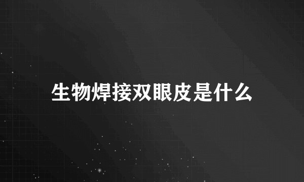 生物焊接双眼皮是什么