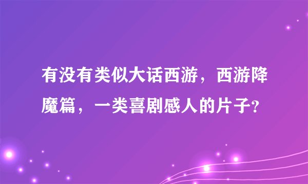 有没有类似大话西游，西游降魔篇，一类喜剧感人的片子？