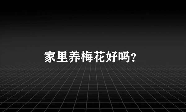 家里养梅花好吗？