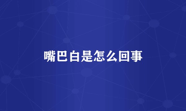 嘴巴白是怎么回事