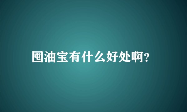 囤油宝有什么好处啊？