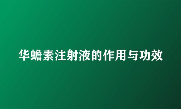 华蟾素注射液的作用与功效
