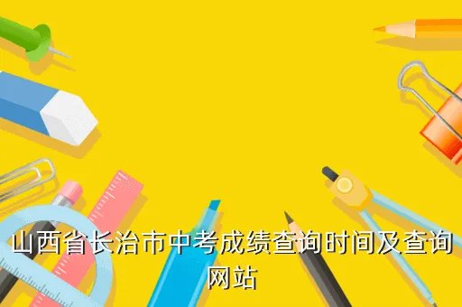 长治中考网，山西省长治市中考成绩查询时间及查询网站