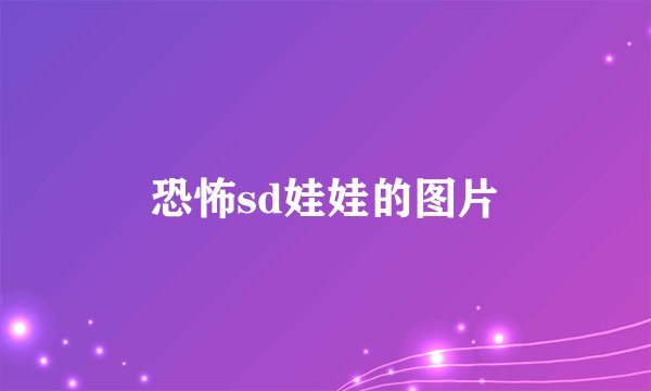 恐怖sd娃娃的图片