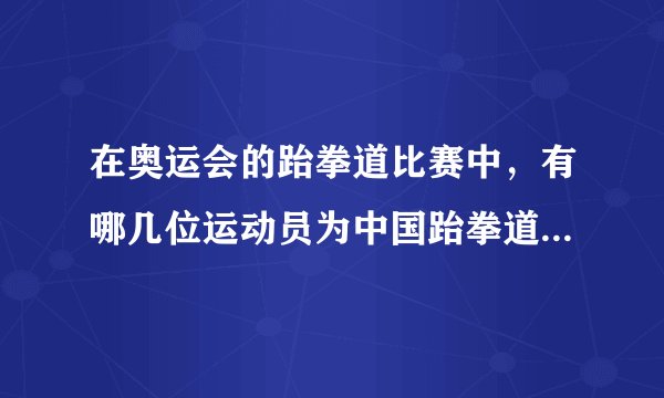在奥运会的跆拳道比赛中,有哪几位运动员为中国跆拳道队夺得过奥运金牌?